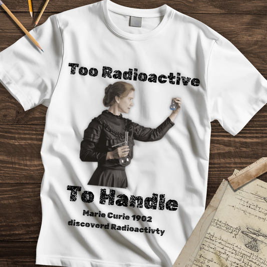Marie Curie - Too Radioactive To Handle T-shirt