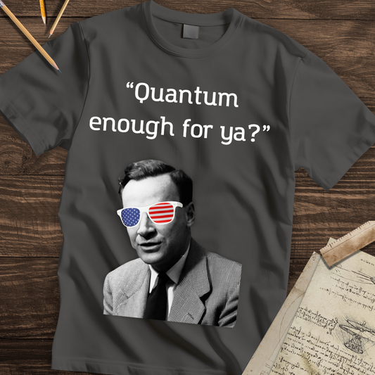 Quantum Enough For Ya? T-shirt