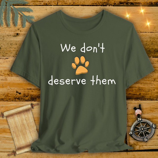 We dont deserve them T-Shirt