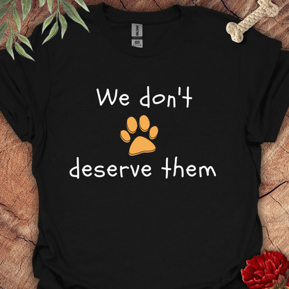 We dont deserve them Tee