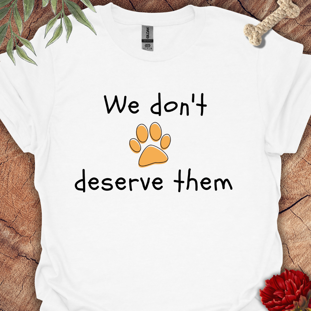 We dont deserve them Tee