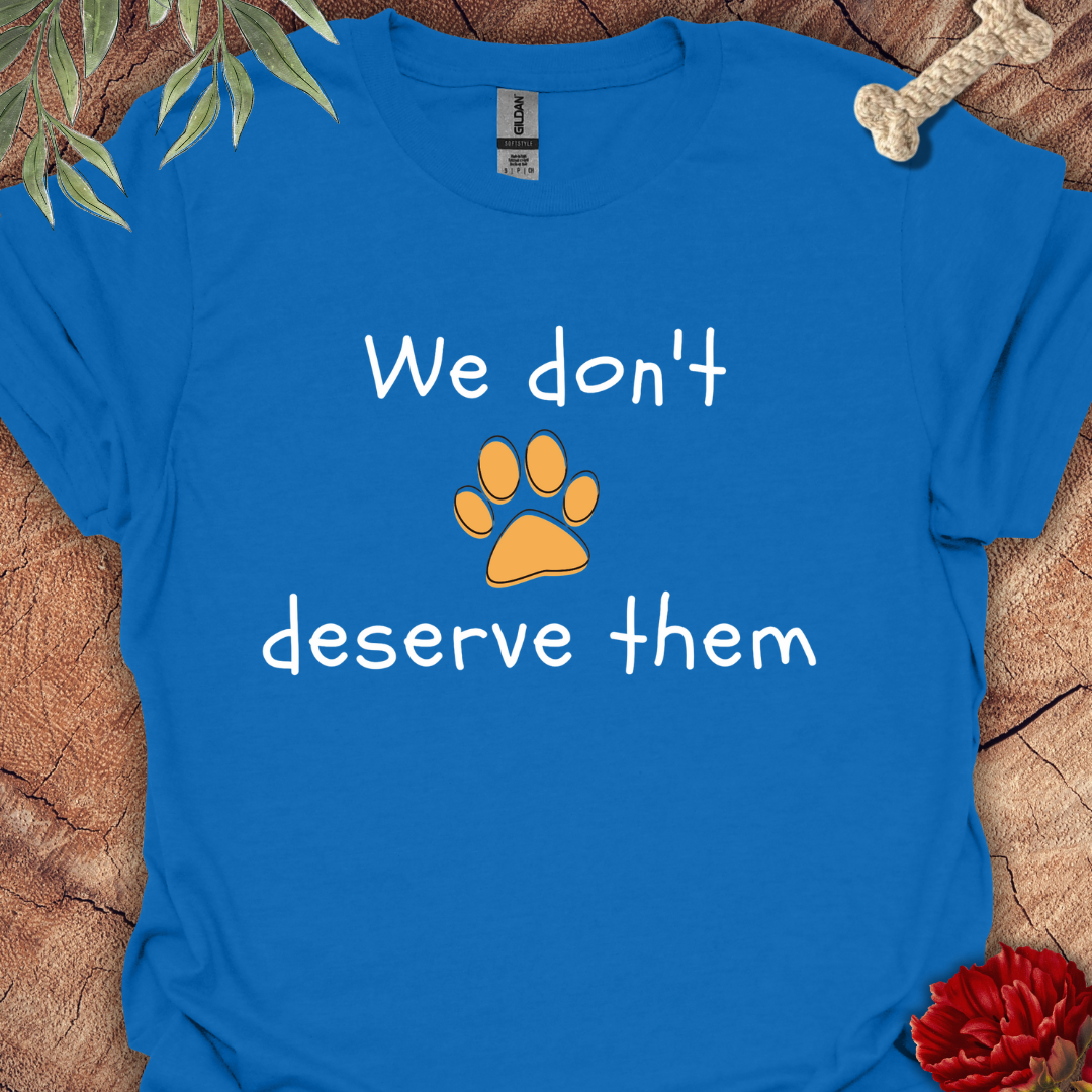 We dont deserve them Tee