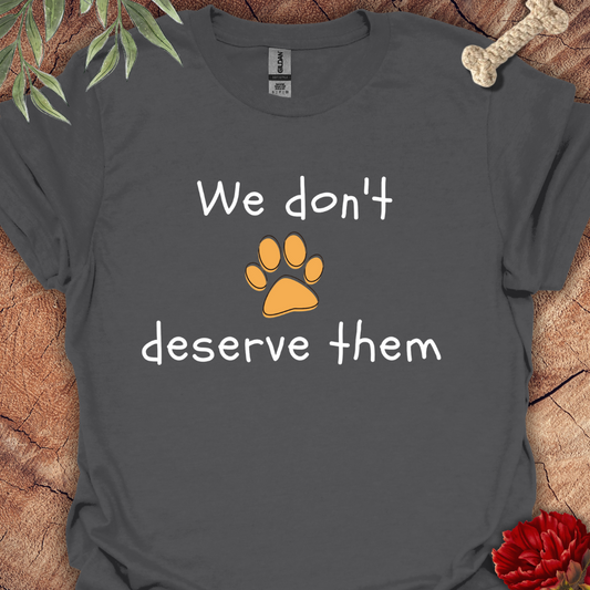 We dont deserve them Tee