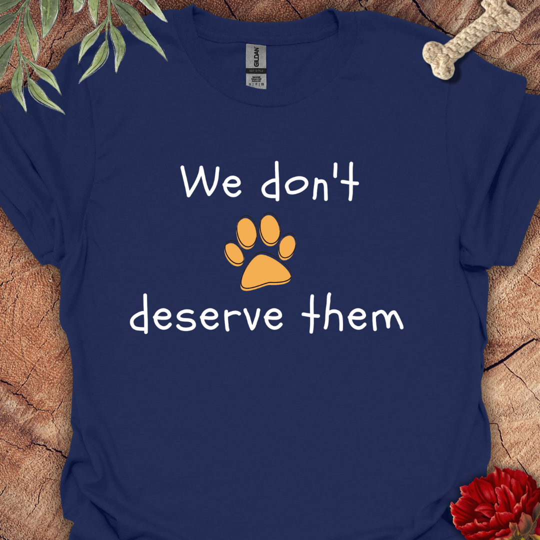 We dont deserve them Tee