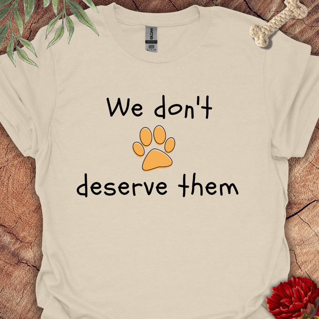 We dont deserve them Tee